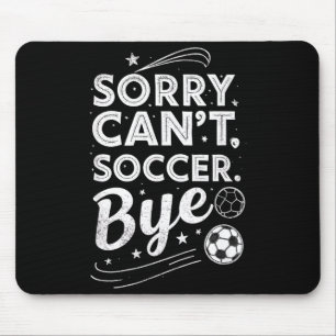 Sorry. Cant. Soccer. Bye. Funny Sarcastic Humor Mouse Pad