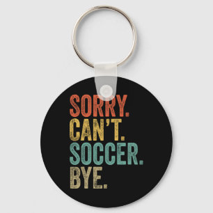 Sorry. Can't. Soccer. Bye. Funny Sarcastic Memes S Key Ring