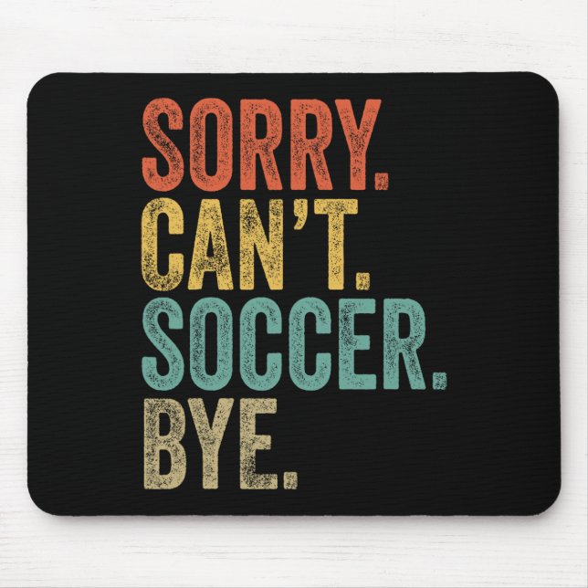 Sorry. Can't. Soccer. Bye. Funny Sarcastic Memes S Mouse Pad (Front)