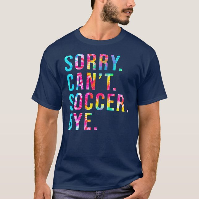 Sorry Can't Soccer Bye Funny Soccer Lover Game T-Shirt (Front)