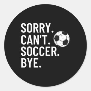 Sorry Can't Soccer Bye Funny Soccer Lover Humor Classic Round Sticker