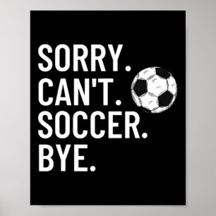 Sorry Can't Soccer Bye Funny Soccer Lover Humour Poster