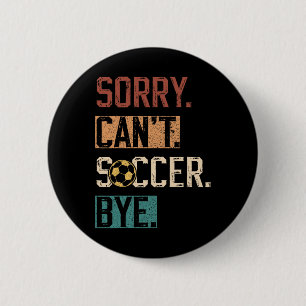Sorry Can't Soccer Bye Funny Soccer Player Vintage 6 Cm Round Badge