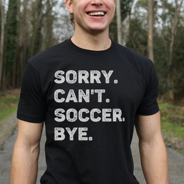 Sorry Can't Soccer Bye Funny T-Shirt (Creator Uploaded)