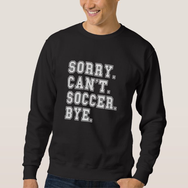 Sorry Can't Soccer Bye Soccer for Teen Girls Boys  Sweatshirt (Front)