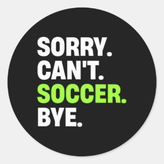Sorry Can'T Soccer Bye Soccer Player Classic Round Sticker