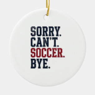 Sorry Cant Soccer Bye Vintage Ceramic Ornament