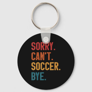 Sorry Cant Soccer Bye Vintage Retro Essential T Sh Key Ring