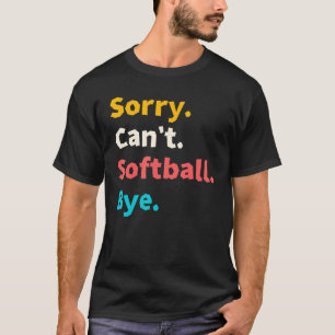 Sorry Can't Softball Bye Funny Softball Mum Shirt