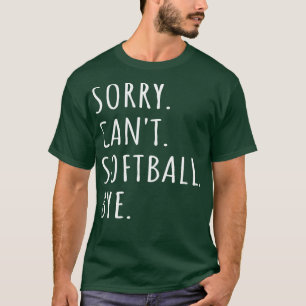 Sorry Cant Softball Bye I T-Shirt