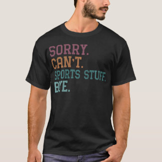 Sorry Cant Sports Stuff Bye T-Shirt