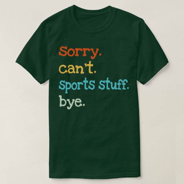 Sorry Cant Sports Stuff Bye T-Shirt (Design Front)