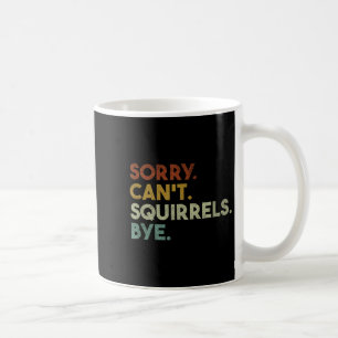Sorry Can't Squirrels Bye Funny Squirrels  Coffee Mug
