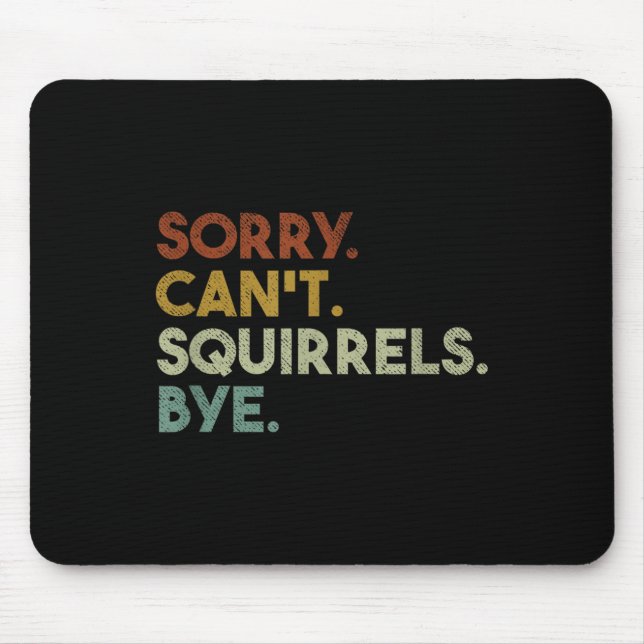 Sorry Can't Squirrels Bye Funny Squirrels  Mouse Pad (Front)