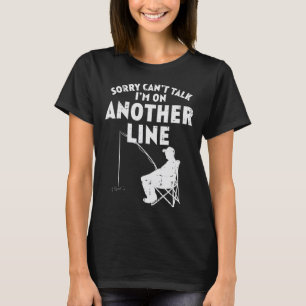 Sorry Cant Talk Another Line Funny Fishing Fisherm T-Shirt