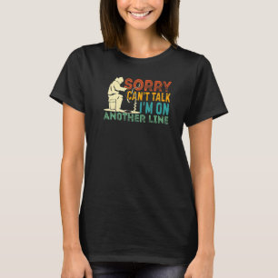 Sorry Can't Talk I'm On Another Line Funny Ice Fis T-Shirt