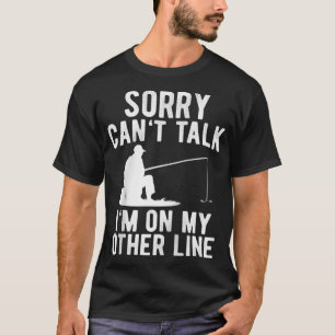 Sorry Can't Talk I'm On My Other Line Fishing Humo T-Shirt