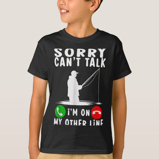 Sorry Can't Talk I'm On My Other Line Fishing  T-Shirt (Front)