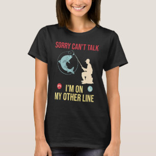 Sorry Cant Talk Im On My Other Line Fishing T-Shirt