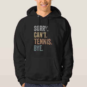 Sorry Can't Tennis Bye Funny Tennis Lovers Hoodie