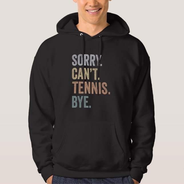 Sorry Can't Tennis Bye Funny Tennis Lovers Hoodie (Front)