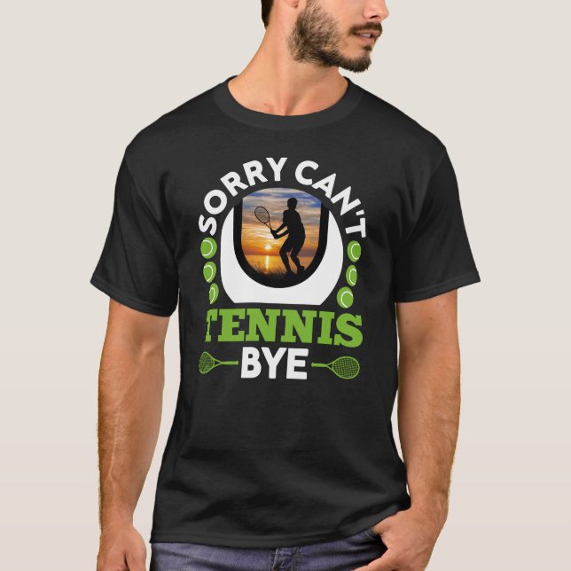 Sorry Can't Tennis Bye, Funny Tennis Player T-Shirt (Front)