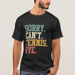 Sorry Can't Tennis Bye Funny Vintage Tennis Player T-Shirt