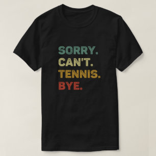 Sorry Can't Tennis Bye Retro Funny Tennis T-Shirt