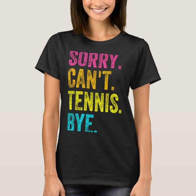Sorry Can't Tennis Bye Teacher Student Funny Tenni T-Shirt (Front)