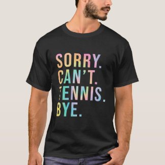 Sorry Can'T Tennis Bye Tennis Player Lawn Tennis C T-Shirt