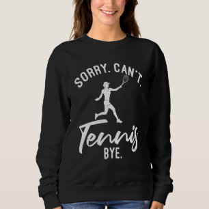 Sorry Cant Tennis Bye Tennis Sweatshirt