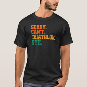 Sorry Can't Triathlon Bye Running Swimming Sport T T-Shirt