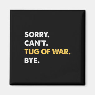 Sorry Cant Tug-of-war Bye Funny Tug-of-war  Magnet