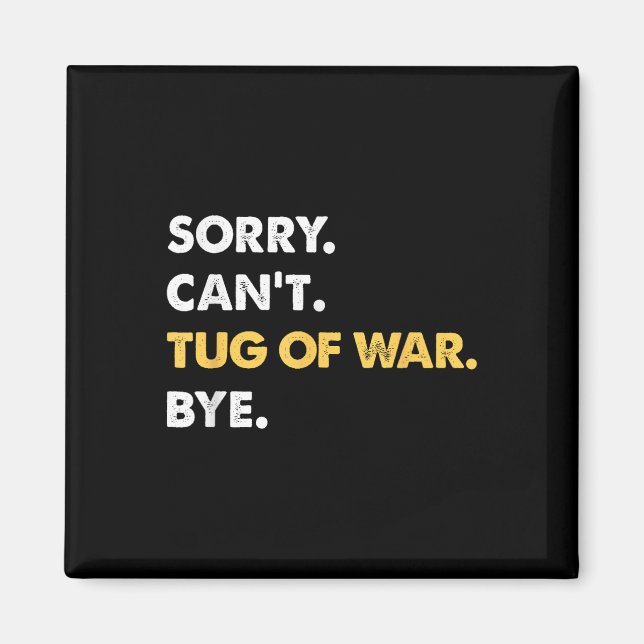 Sorry Cant Tug-of-war Bye Funny Tug-of-war  Magnet (Front)