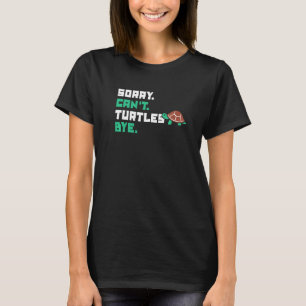 Sorry Can't Turtles Bye Tortoise Painted  Turtle   T-Shirt