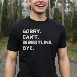 Sorry Can't Wrestling Bye Funny Wrestling Lover T-Shirt