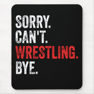 Sorry Can't Wrestling Bye Funny Wrestling Mouse Pad