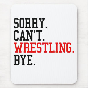 Sorry Can't Wrestling Bye Wrestler Mouse Pad