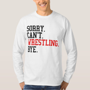 Sorry Can't Wrestling Bye Wrestler T-Shirt