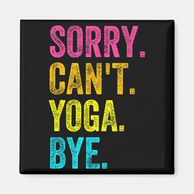 Sorry Can't Yoga Bye Teacher Student Funny Yoga Re Magnet (Front)