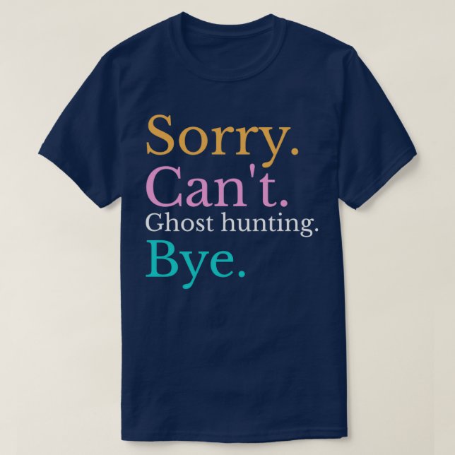 sorry canx27t ghost hunting bye T-Shirt (Design Front)