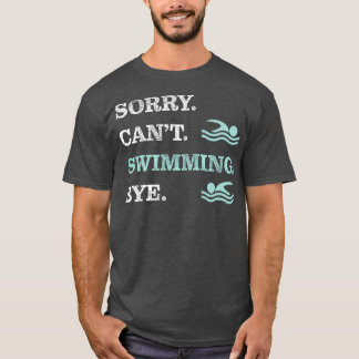 Sorry Canx27t Swimming Bye Funny design for swimme T-Shirt