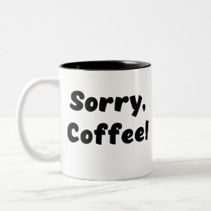 Sorry, Coffee! Two-Tone Coffee Mug