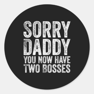Sorry Daddy You Now Have Two Bosses Funny New Born Classic Round Sticker