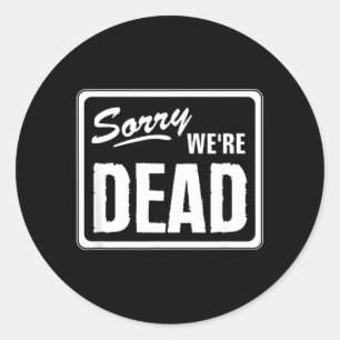 Sorry Dead Funny Warning Scary Funny Halloween Classic Round Sticker