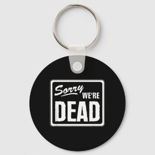 Sorry Dead Funny Warning Scary Funny Halloween Key Ring
