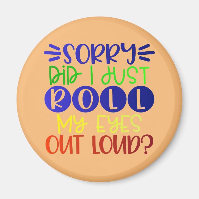 sorry did i just roll my eyes out loud magnet (Front)