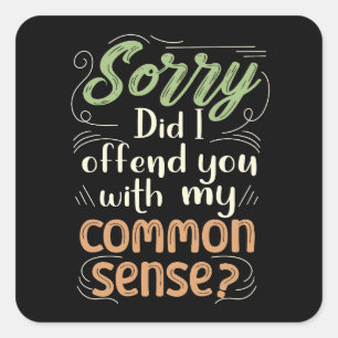 Sorry Did I Offend You With My Common Sense? Square Sticker