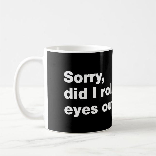 Sorry, did I roll my eyes out loud Coffee Mug (Left)