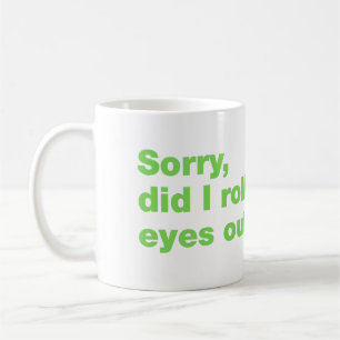 Sorry, did I roll my eyes out loud Coffee Mug